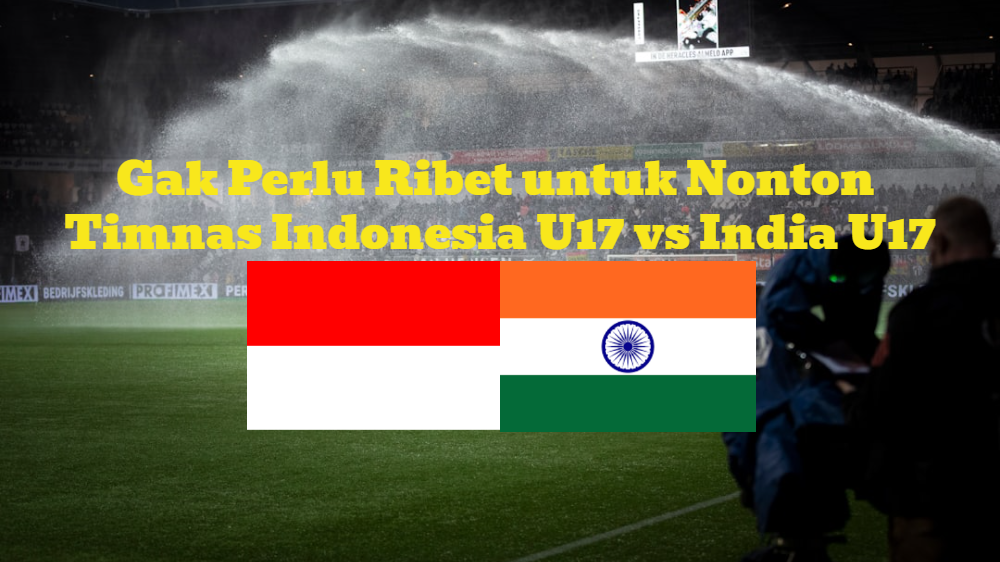 Gak Perlu Ribet untuk Nonton Timnas Indonesia U17 vs India U17 dengan Pakai Cara Ini!