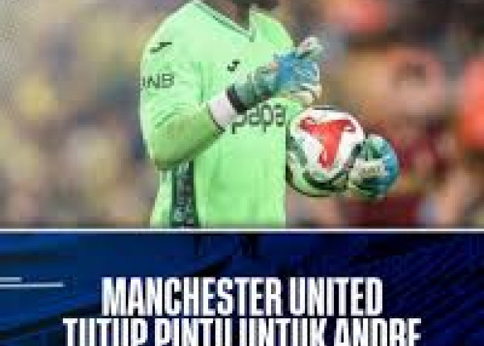 Andre Onana Kembali ke Manchester United: Bagaimana Faktanya Apakah MU Nerima?