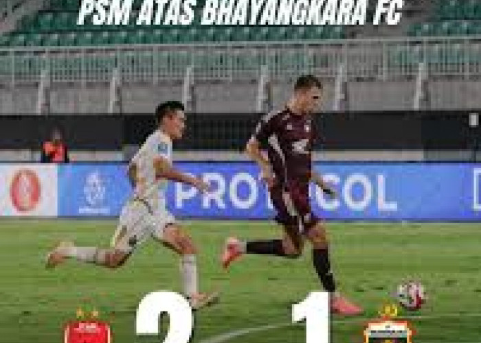 BRI SUPER LEAGUE: Hasil Bhayangkara FC vs PSM Makassar Skor 1-2