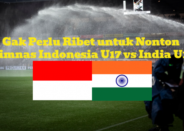 Gak Perlu Ribet untuk Nonton Timnas Indonesia U17 vs India U17 dengan Pakai Cara Ini!